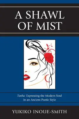 Šál z hmly: Tanka: Tanka: vyjadrenie modernej duše v starobylom básnickom štýle - A Shawl of Mist: Tanka: Expressing the Modern Soul in an Ancient Poetic Style