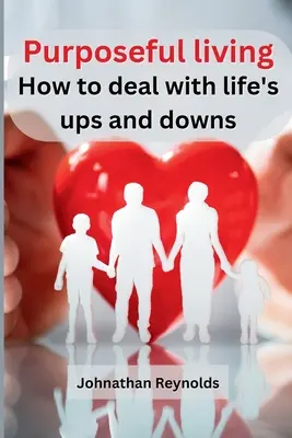 Cieľavedomý život: Ako sa vyrovnať so životnými vzostupmi a pádmi - Purposeful living: How to deal with life's ups and downs