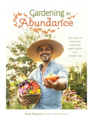 Záhradkárstvo pre hojnosť: Záhrada pre hojnosť: Sprievodca pestovaním bohatej zeleninovej záhrady a šťastnejším životom - Gardening for Abundance: Your Guide to Cultivating a Bountiful Veggie Garden and a Happier Life