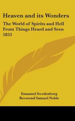 Nebo a jeho zázraky: Svet duchov a peklo z vecí, ktoré bolo počuť a vidieť 1853 - Heaven and its Wonders: The World of Spirits and Hell From Things Heard and Seen 1853