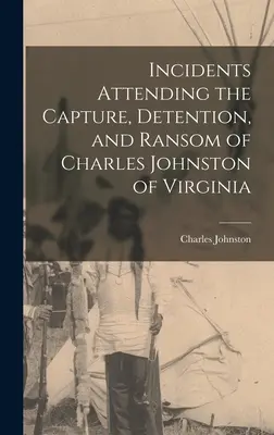 Príhody spojené so zajatím, zadržaním a výkupným Charlesa Johnstona z Virginie - Incidents Attending the Capture, Detention, and Ransom of Charles Johnston of Virginia