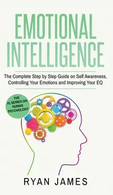 Emocionálna inteligencia: Kompletný sprievodca krok za krokom o sebauvedomení, ovládaní svojich emócií a zlepšovaní svojej EQ (Emocionálna inteligencia - Emotional Intelligence: The Complete Step by Step Guide on Self Awareness, Controlling Your Emotions and Improving Your EQ (Emotional Intellig