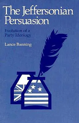 The Jeffersonian Persuasion: Jeffersonovci: Vývoj straníckej ideológie - The Jeffersonian Persuasion: Evolution of a Party Ideology