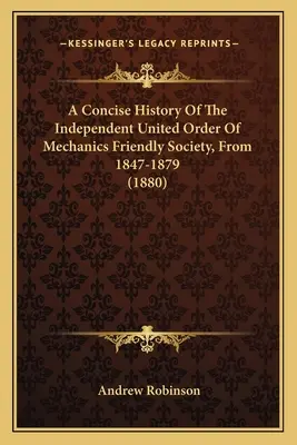 Stručné dejiny Nezávislej zjednotenej mechanickej priateľskej spoločnosti v rokoch 1847-1879 (1880) - A Concise History Of The Independent United Order Of Mechanics Friendly Society, From 1847-1879 (1880)