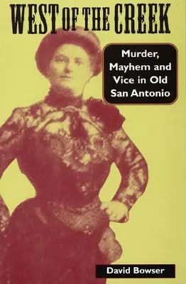 Na západ od potoka: Vraždy, chaos a neresti v starom San Antoniu - West of the Creek: Murder, Mayhem and Vice in Old San Antonio