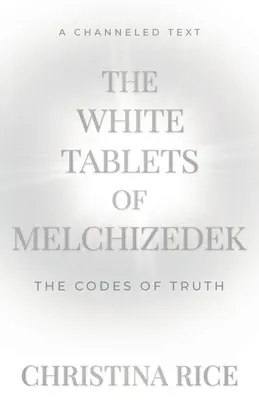 Biele tabule Melchizedeka: Tabuľky Melchizedese: Kódy pravdy - The White Tablets of Melchizedek: The Codes of Truth