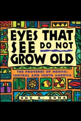 Oči, ktoré vidia, nestarnú: Príslovia Mexika, Strednej a Južnej Ameriky - Eyes That See Do Not Grow Old: The Proverbs of Mexico, Central and South America