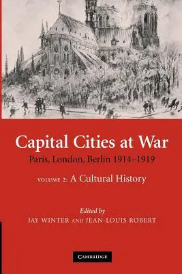 Hlavné mestá vo vojne: 2. diel, kultúrne dejiny: Paríž, Londýn, Berlín 1914-1919 - Capital Cities at War: Volume 2, a Cultural History: Paris, London, Berlin 1914-1919