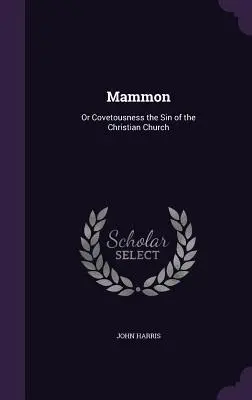 Mamon: alebo chamtivosť hriech kresťanskej cirkvi - Mammon: Or Covetousness the Sin of the Christian Church