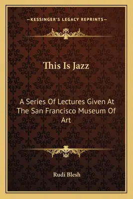 Toto je jazz: Séria prednášok v Sanfranciskom múzeu umenia - This Is Jazz: A Series Of Lectures Given At The San Francisco Museum Of Art