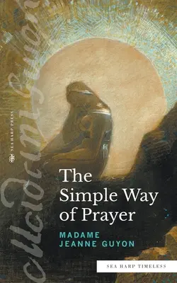 Jednoduchá cesta modlitby (séria Nadčasová morská harfa): Metóda zjednotenia s Kristom - The Simple Way of Prayer (Sea Harp Timeless series): A Method of Union with Christ