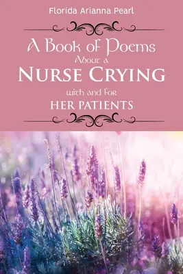 Kniha básní o sestre, ktorá plače so svojimi pacientmi a pre nich - A Book of Poems About a Nurse Crying with and for Her Patients