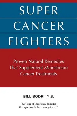 Super bojovníci proti rakovine: Osvedčené prírodné prostriedky, ktoré dopĺňajú hlavnú liečbu rakoviny - Super Cancer Fighters: Proven Natural Remedies That Supplement Mainstream Cancer Treatments