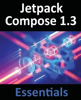 Jetpack Compose 1.3 Essentials: Vývoj aplikácií pre Android s Jetpack Compose 1.3, Android Studio a Kotlin - Jetpack Compose 1.3 Essentials: Developing Android Apps with Jetpack Compose 1.3, Android Studio, and Kotlin