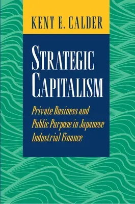 Strategický kapitalizmus: Súkromné podnikanie a verejný účel v japonskom priemyselnom financovaní - Strategic Capitalism: Private Business and Public Purpose in Japanese Industrial Finance