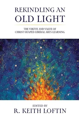 Oživenie starého svetla: Cnosť a hodnota Kristom formovaného vzdelávania v oblasti slobodných umení - Rekindling an Old Light: The Virtue and Value of Christ-Shaped Liberal Arts Learning