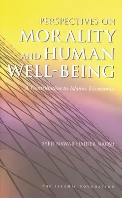 Perspektívy morálky a ľudského blahobytu: Príspevok k islamskej ekonómii - Perspectives on Morality and Human Well-Being: A Contribution to Islamic Economics