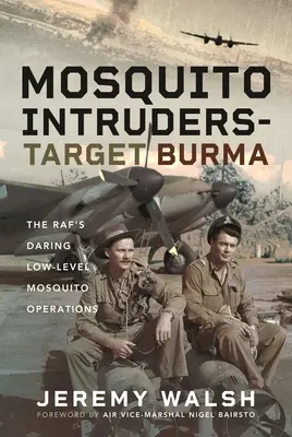 Mosquito Intruders - Target Burma: Odvážne operácie Mosquita v nízkych hladinách - Mosquito Intruders - Target Burma: The Raf's Daring Low-Level Mosquito Operations