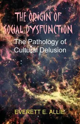 Pôvod sociálnej dysfunkcie: Patológia kultúrneho bludu - The Origin of Social Dysfunction: The Pathology of Cultural Delusion