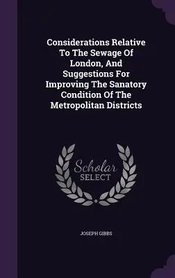 Úvahy o odpadových vodách v Londýne a návrhy na zlepšenie stavu kanalizácie v mestských častiach - Considerations Relative To The Sewage Of London, And Suggestions For Improving The Sanatory Condition Of The Metropolitan Districts