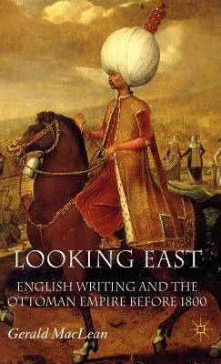 Looking East: Anglické písanie a Osmanská ríša pred rokom 1800 - Looking East: English Writing and the Ottoman Empire Before 1800