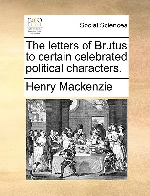 Brutove listy niektorým slávnym politickým postavám. - The Letters of Brutus to Certain Celebrated Political Characters.
