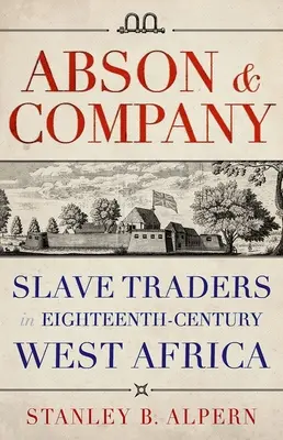 Abson & Company: Obchodníci s otrokmi v západnej Afrike v 18. storočí - Abson & Company: Slave Traders in Eighteenth-Century West Africa