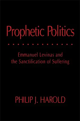 Prorocká politika: Emmanuel Levinas a posvätenie utrpenia - Prophetic Politics: Emmanuel Levinas and the Sanctification of Suffering