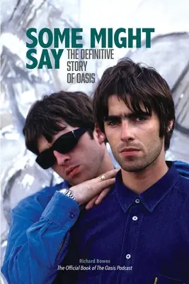 Niektorí by mohli povedať: Definitívny príbeh Oázy - Some Might Say: The Definitive Story of Oasis