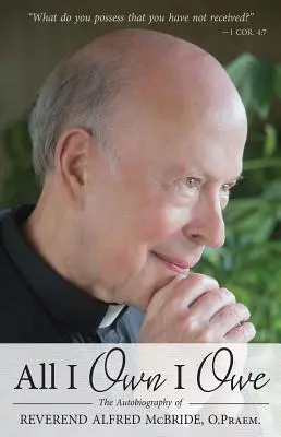 Všetko, čo vlastním, dlhujem: McBride, O.Praem.: Autobiografia reverenda Alfreda McBridea, O.Praem. - All I Own I Owe: The Autobiography of Reverend Alfred McBride, O.Praem.