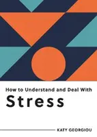 Ako pochopiť a zvládnuť stres - Všetko, čo potrebujete vedieť, aby ste zvládli stres - How to Understand and Deal with Stress - Everything You Need to Know to Manage Stress