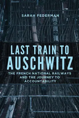 Posledný vlak do Osvienčimu: Francúzske štátne železnice a cesta k zodpovednosti - Last Train to Auschwitz: The French National Railways and the Journey to Accountability