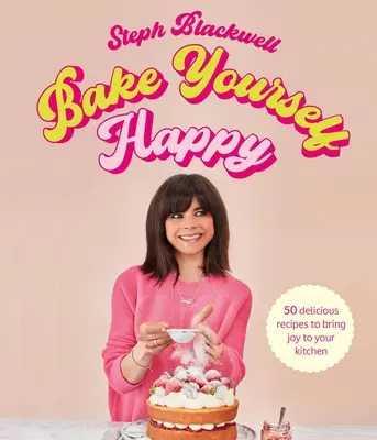 Upečte si šťastie: Recepty na chutné pečivo s trochou radosti - Bake Yourself Happy: Recipes for Delicious Bakes with a Dollop of Joy