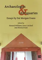 Archeológie a starožitnosti: Essays by Dai Morgan Evans - Archaeologies & Antiquaries: Essays by Dai Morgan Evans