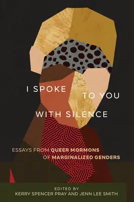 Hovoril som k tebe mlčaním: Eseje od queer mormónov marginalizovaného pohlavia - I Spoke to You with Silence: Essays from Queer Mormons of Marginalized Genders