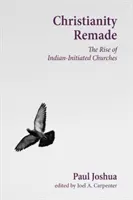 Prepracované kresťanstvo: Vzostup cirkví iniciovaných Indiou - Christianity Remade: The Rise of Indian-Initiated Churches