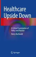 Zdravotníctvo naruby: kritické skúmanie politiky a praxe - Healthcare Upside Down: A Critical Examination of Policy and Practice