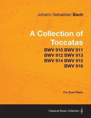 Zbierka tokat - pre sólový klavír - BWV 910 BWV 911 BWV 912 BWV 913 BWV 914 BWV 915 BWV 916 - A Collection of Toccatas - For Solo Piano - BWV 910 BWV 911 BWV 912 BWV 913 BWV 914 BWV 915 BWV 916