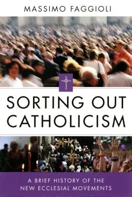 Sorting Out Catholicism: Stručné dejiny nových cirkevných hnutí - Sorting Out Catholicism: A Brief History of the New Ecclesial Movements