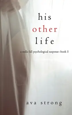 Jeho druhý život (Psychologický napínavý triler o Stelle Fallovej-kniha 5) - His Other Life (A Stella Fall Psychological Suspense Thriller-Book Five)