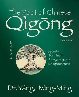 Koreň čínskeho čchi-kungu 3. Ed.: Tajomstvá zdravia, dlhovekosti a osvietenia - The Root of Chinese Qigong 3rd. Ed.: Secrets for Health, Longevity, and Enlightenment