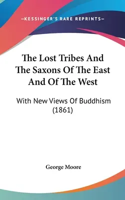 Stratené kmene a Sasi z východu a západu: S novými pohľadmi na budhizmus (1861) - The Lost Tribes And The Saxons Of The East And Of The West: With New Views Of Buddhism (1861)