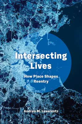 Prelínajúce sa životy: Ako miesto formuje návrat do spoločnosti - Intersecting Lives: How Place Shapes Reentry