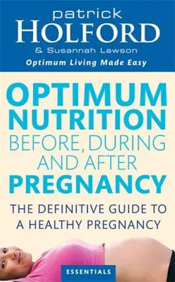 Optimálna výživa pred, počas a po tehotenstve: Vydajte sa na cestu k optimálnej pohode pre vás a vaše dieťa. - Optimum Nutrition Before, During and After Pregnancy: Achieve Optimum Well-Being for You and Your Baby