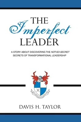 Nedokonalý líder: Príbeh o objavovaní nie príliš tajných tajomstiev transformačného vodcovstva - The Imperfect Leader: A Story About Discovering the Not-So-Secret Secrets of Transformational Leadership