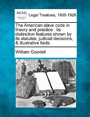Americký otrokársky zákonník v teórii a praxi: Jeho charakteristické črty zobrazené v zákonoch, súdnych rozhodnutiach a ilustračných faktoch. - The American Slave Code in Theory and Practice: Its Distinctive Features Shown by Its Statutes, Judicial Decisions, & Illustrative Facts.