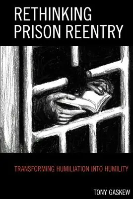Prehodnotenie návratu do väzenia: Transformácia poníženia na pokoru - Rethinking Prison Reentry: Transforming Humiliation Into Humility