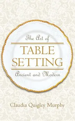 Umenie prestierania stolov, staroveké a moderné - The Art of Table Setting, Ancient and Modern