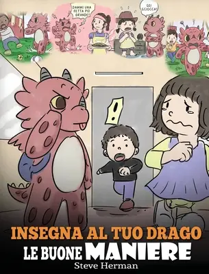 Naučte svojho draka slušnému správaniu: (Teach Your Dragon Manners) Roztomilý príbeh pre deti, ktorý ich naučí slušnému správaniu, úcte - Insegna al tuo drago le buone maniere: (Teach Your Dragon Manners) Una simpatica storia per bambini, per insegnare loro le buone maniere, il rispetto