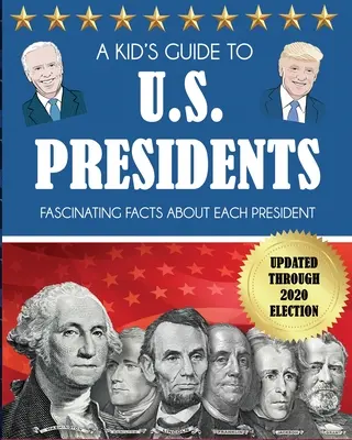 Detský sprievodca prezidentmi USA: Fascinujúce fakty o každom prezidentovi, aktualizované do volieb v roku 2020 - A Kid's Guide to U.S. Presidents: Fascinating Facts About Each President, Updated Through 2020 Election